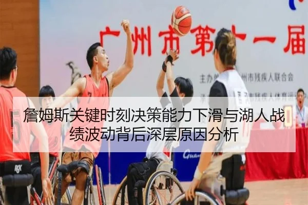 詹姆斯关键时刻决策能力下滑与湖人战绩波动背后深层原因分析