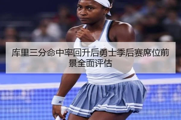 库里三分命中率回升后勇士季后赛席位前景全面评估