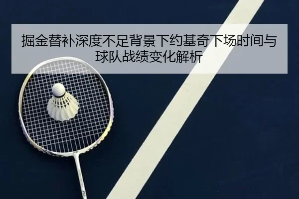 掘金替补深度不足背景下约基奇下场时间与球队战绩变化解析