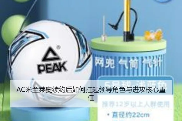 AC米兰莱奥续约后如何扛起领导角色与进攻核心重任
