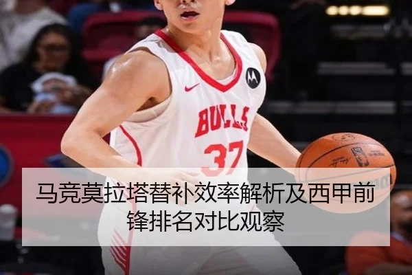 马竞莫拉塔替补效率解析及西甲前锋排名对比观察