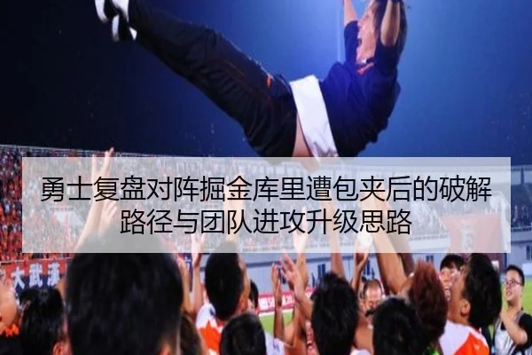勇士复盘对阵掘金库里遭包夹后的破解路径与团队进攻升级思路