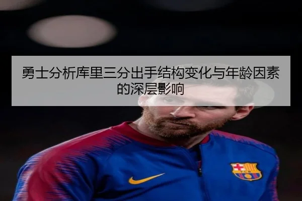 勇士分析库里三分出手结构变化与年龄因素的深层影响