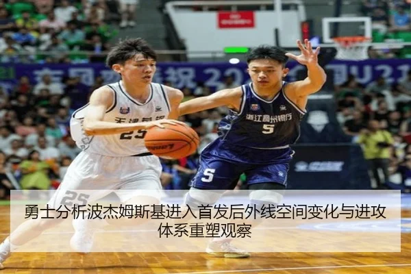 勇士分析波杰姆斯基进入首发后外线空间变化与进攻体系重塑观察